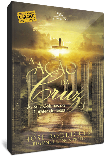 A AÇÃO DA CRUZ 3 - AS 7 COLUNAS DO CARÁTER DE JESUS